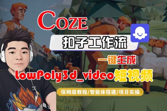 Coze扣子智能体工作流一键生成“LowPoly3d_video“短视频，全流程保姆级教学-千城资源网