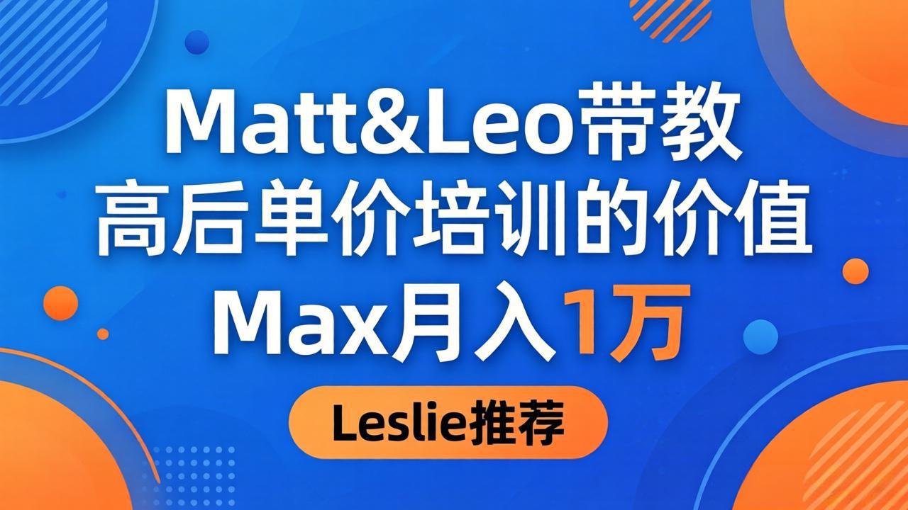 为啥都夸这高客单价培训？Matt&Leo 带教，Max 月入 1 万、Leslie 说最值！-千城资源网