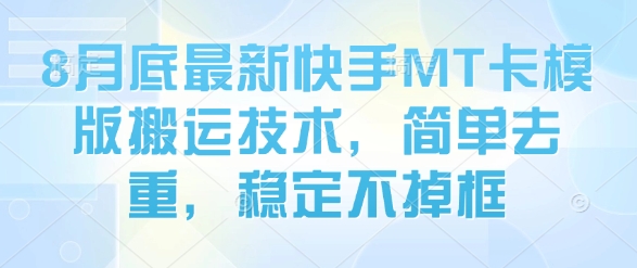 8月底最新快手MT卡模版搬运技术，简单去重，稳定不掉框-千城资源网