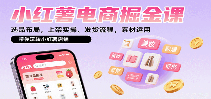 小红薯电商掘金课：选品布局，上架实操、发货流程，素材运用，带你玩转小红薯店铺-千城资源网