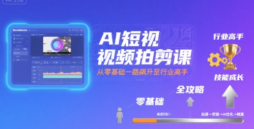 AI短视频拍剪课，全攻略到精通，带你从零基础一路飙升至行业高手-千城资源网