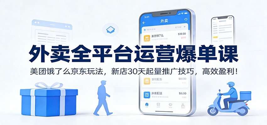 外卖全平台运营爆单课：美团饿了么京东玩法，新店30天起量推广技巧，高效盈利！-千城资源网