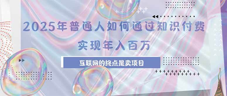 （15585期）2025年普通人如何通过知识付费年薪百万，互联网的尽头是卖加盟卖项目-千城资源网
