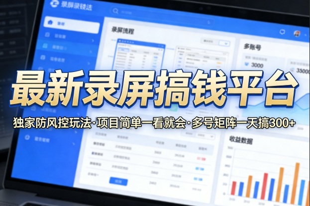 最新录屏搞钱平台，独家的防风控玩法，项目简单，一看就会，多号矩阵一天搞300+【揭秘】-千城资源网