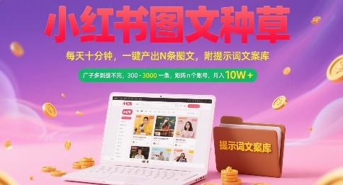 小红书图文种草，每天十分钟，一键产出N条图文， 广子多到接不完， 300-3k一条，矩阵n个账号月入几个W-千城资源网
