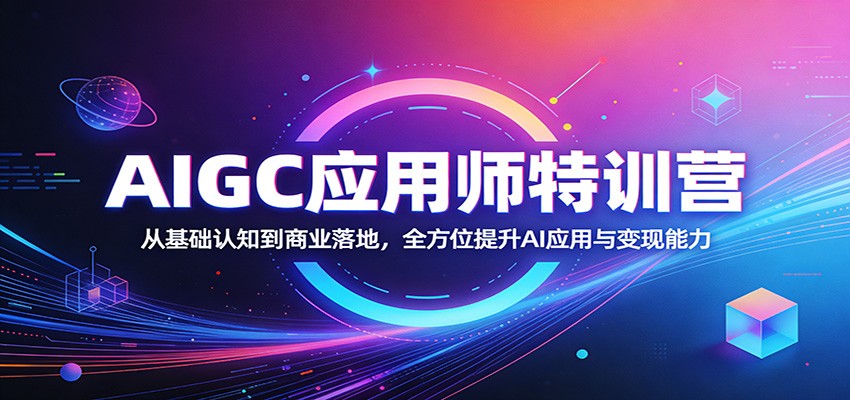 AIGC应用师特训营：从基础认知到商业落地，全方位提升AI应用与变现能力-千城资源网