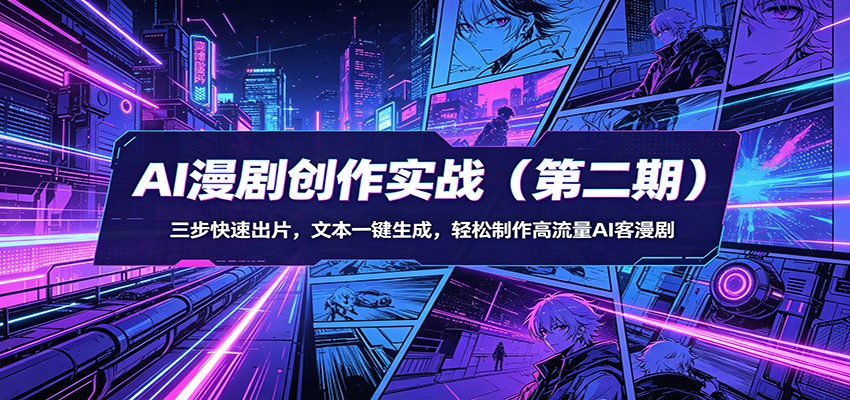 AI漫剧创作实战（第二期）：三步快速出片，文本一键生成，轻松制作高流量AI客漫剧-千城资源网