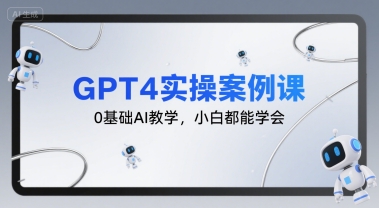 GPT4实操案例课，0基础AI教学，小白都能学会-千城资源网