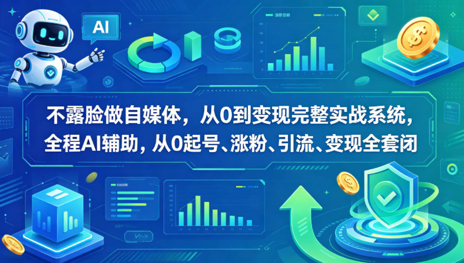 不露脸做自媒体，从0到变现完整实战系统，全程AI辅助，从0起号、涨粉、引流、变现全套闭环-千城资源网