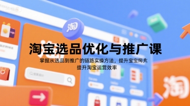 淘宝选品优化与推广课，掌握从选品到推广的全链路实操方法，提升淘宝运营效率-千城资源网