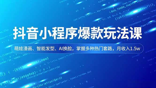 （16799期）抖音小程序爆款玩法课，萌娃漫画、智能发型、AI换脸，掌握多种热门套路，月收入1.5w-千城资源网