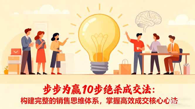 （16465期）步步为赢10步绝杀成交法：构建完整的销售思维体系，掌握高效成交核心心法-千城资源网