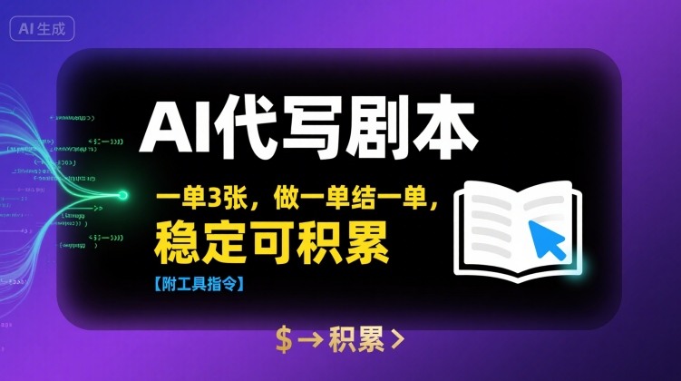 AI代写剧本，一单3张，做一单结一单，稳定可积累【附工具指令】-千城资源网