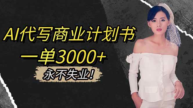 （16527期）AI代写商业计划书，一单3000+，提供接单渠道，主打长期稳定，永不失业-千城资源网