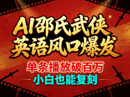 AI邵氏武侠英语风口爆发，单条播放破百万，小白也能复刻-千城资源网