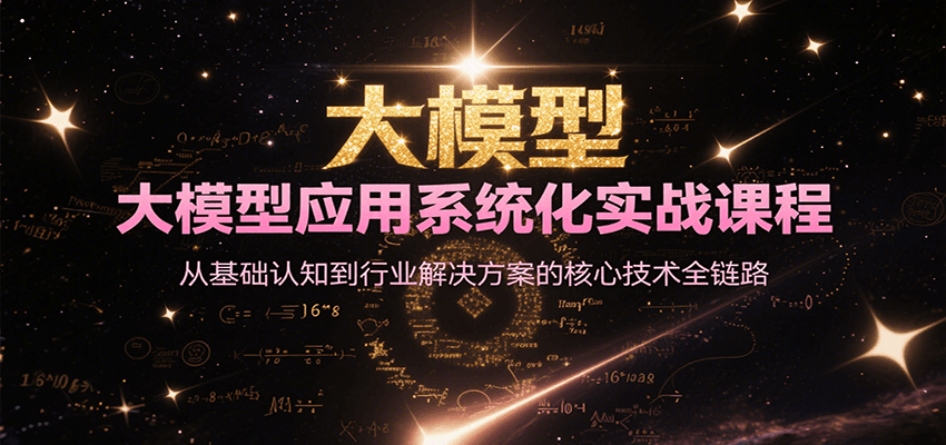 大模型应用系统化实战课程，从基础认知到行业解决方案的核心技术全链路-千城资源网