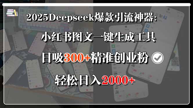 2025Deepseek爆款引流神器：小红书图文一键生成工具，日吸300+精准创业…-千城资源网