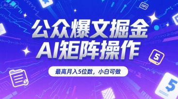 公众爆文掘金，AI矩阵操作，最高月入5位数，小白可做-千城资源网