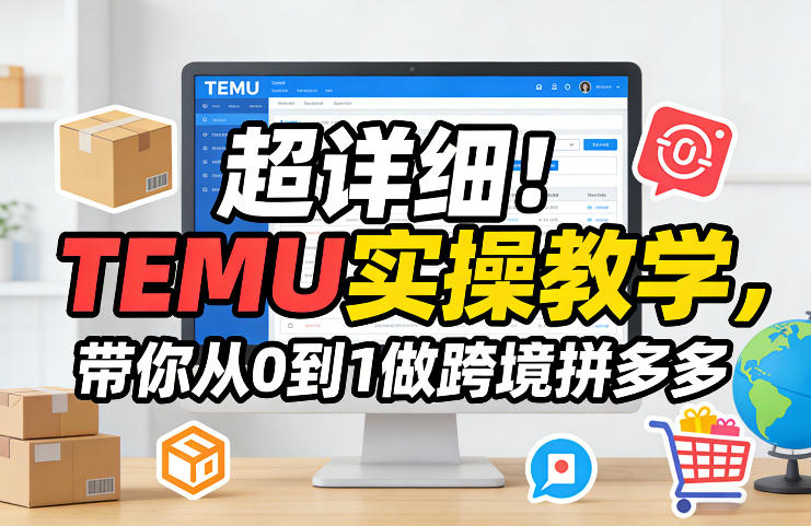 超详细！TEMU实操教学，带你从0到1做跨境拼多多-千城资源网