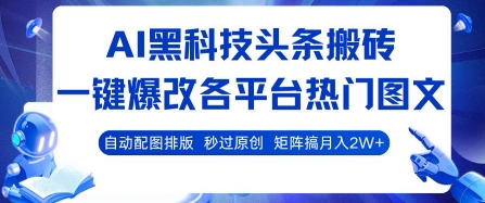 AI黑科技头条搬砖，一键爆改各平台热门图文 自动配图排版，秒过原创，矩阵搞月入2W+【揭秘】-千城资源网