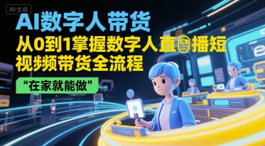 AI数字人带货，从0到1掌握数字人直播短视频带货全流程，在家就能做-千城资源网