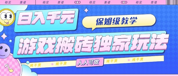 游戏搬砖独家玩法，日入1k+，保姆级教学，人人可做，纯干货【揭秘】-千城资源网