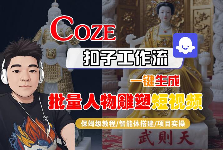 Coze扣子工作流一键生成批量人物雕塑短视频，保姆级教程-智能体搭建-项目实操-千城资源网