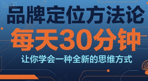 品牌定位方法论，每天30钟分让你学会一种全新的思维方式-千城资源网