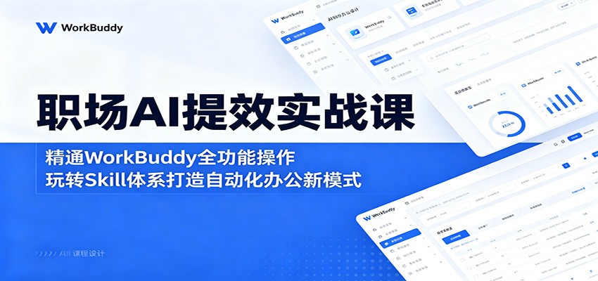 职场AI提效实战课：精通WorkBuddy全功能操作，玩转Skill体系打造自动化办公新模式-千城资源网