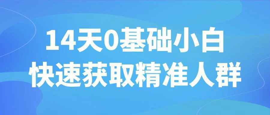 14天0基础小白快速获取精准人群-千城资源网