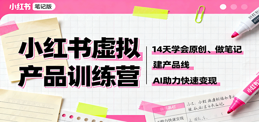 小红书虚拟产品训练营：14天学会原创、做笔记、建产品线，AI助力快速变现-千城资源网