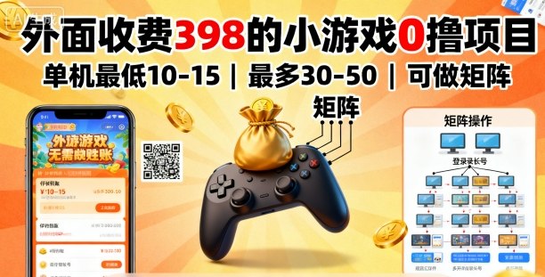 外面收费398的小游戏0撸项目，单机最低10-15，最多30-50单机，可以做矩阵-千城资源网