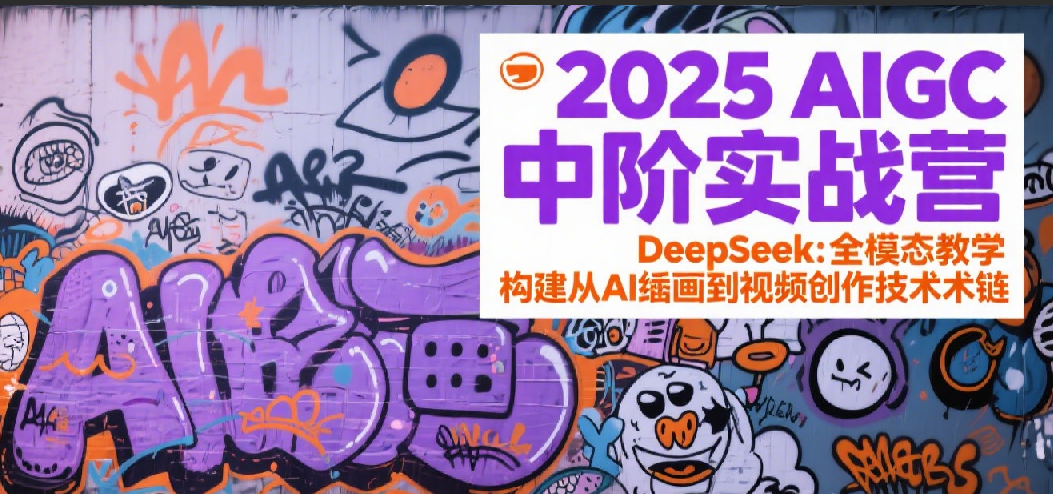 2025AIGC中阶实战营：DeepSeek全模态教学，构建从AI绘画到视频创作的技术链-千城资源网