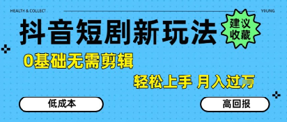 抖音短剧拉新新玩法，0基础无需剪辑，简单上手，轻松月入过W-千城资源网