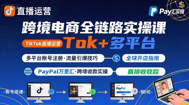 跨境电商线上课，TikTok 直播运营 + 多平台账号注册 + PayPal 万里汇实操教程-千城资源网