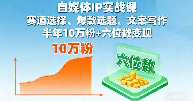 （16121期）自媒体IP实战课，赛道选择、爆款选题、文案写作，半年10万粉+六位数变现-千城资源网