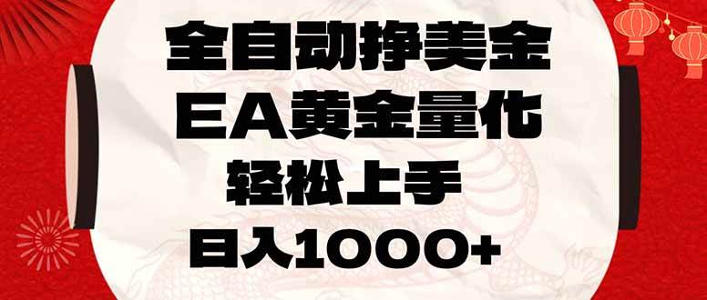 （17419期）全自动挣美金，EA黄金量化，小白轻松入手，日入1000+-千城资源网
