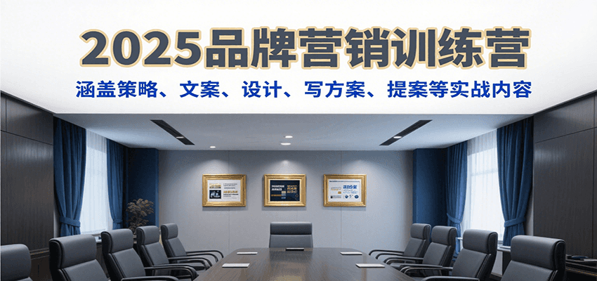 2025品牌营销训练营，涵盖策略、文案、设计、写方案、提案等实战内容-千城资源网