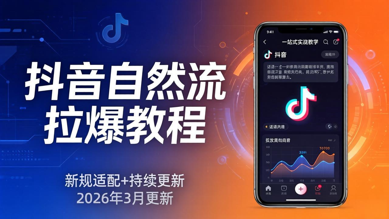 抖音自然流拉爆教程：新规适配+持续更新，话术+投放+起号一站式实战教学(更新26年3月-千城资源网