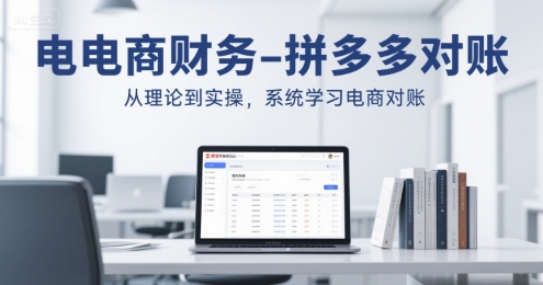 电商财务-拼多多对账，从理论到实操，系统学习电商对账-千城资源网