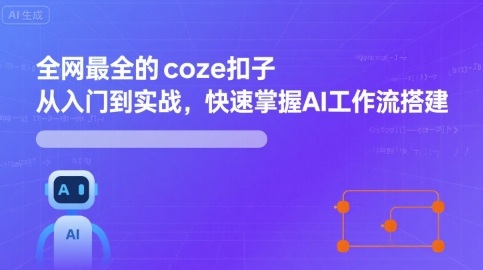 全网最全的coze扣子从入门到实战，快速掌握AI工作流搭建-千城资源网
