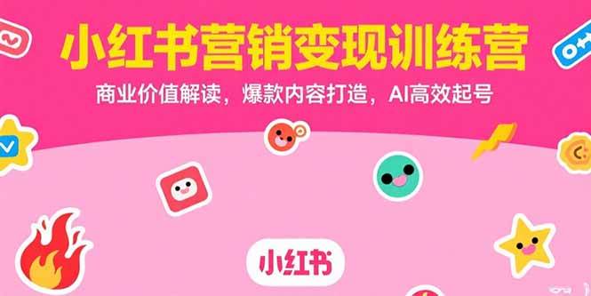 （15409期）小红书营销变现训练营，商业价值解读，爆款内容打造，AI高效起号-千城资源网