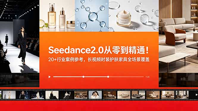 Seedance2.0从零到精通！20+行业案例参考，长视频时装护肤家具全场景覆盖-千城资源网