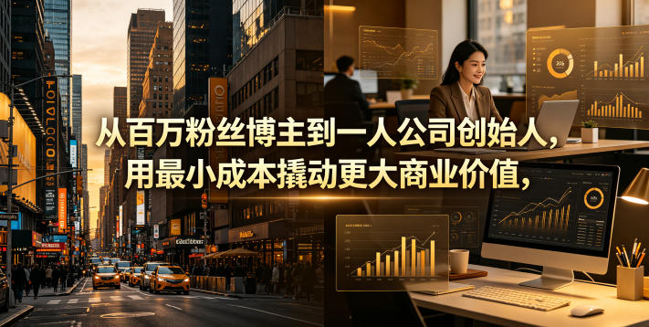 从百万粉丝博主到一人公司创始人，用最小成本撬动更大商业价值-千城资源网
