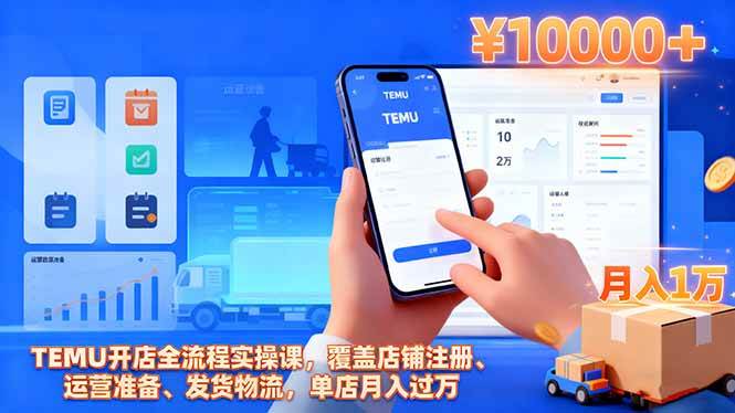 （16441期）TEMU开店全流程实操课，覆盖店铺注册、运营准备、发货物流，单店月入过万-千城资源网