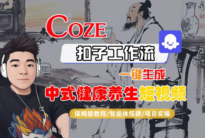 Coze扣子工作流一键生成中式健康养生短视频，保姆级教程-智能体搭建-项目实操-千城资源网