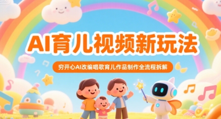 AI育儿视频新玩法，穷开心AI改编唱歌育儿作品制作全流程拆解-千城资源网