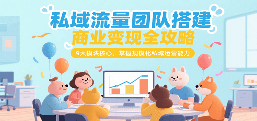 私域流量团队搭建商业变现全攻略，9大模块核心，掌握规模化私域运营能力-千城资源网