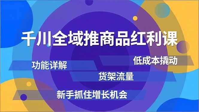 （16857期）千川全域推商品红利课，功能详解、低成本撬动、货架流量，新手抓住增长机会-千城资源网