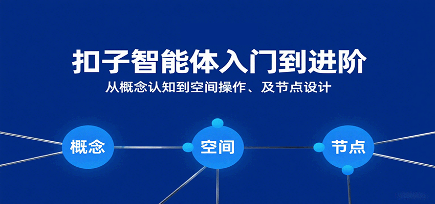 扣子智能体入门到进阶：从概念认知到空间操作及节点设计-千城资源网
